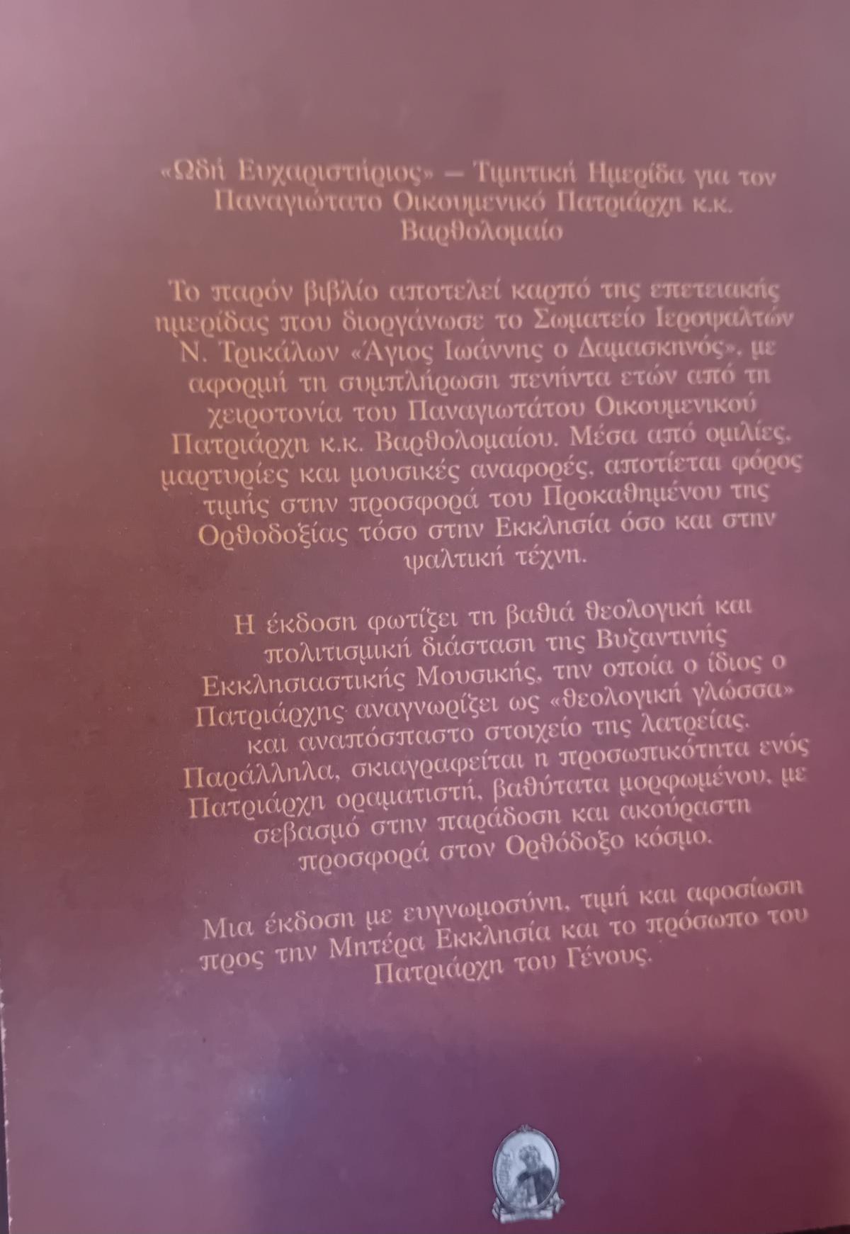 Ωδή Ευχαριστήριος από το Σωματείο Ιεροψαλτών Τρικάλων για τα 50 χρόνια Αρχιερωσύνης 3 Εκδόθηκαν τα πρακτικά ημερίδας για τα 50 χρόνια Αρχιερωσύνης του Οικουμενικού Πατριάρχου από το Σωματείο Ιεροψαλτών Τρικάλων